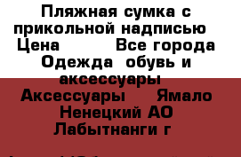 Пляжная сумка с прикольной надписью › Цена ­ 200 - Все города Одежда, обувь и аксессуары » Аксессуары   . Ямало-Ненецкий АО,Лабытнанги г.